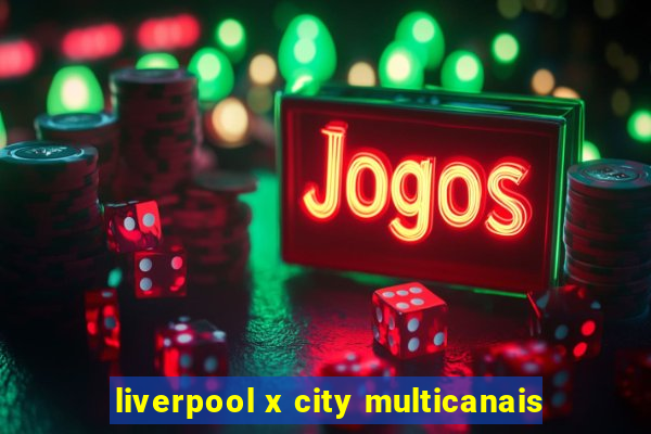 liverpool x city multicanais